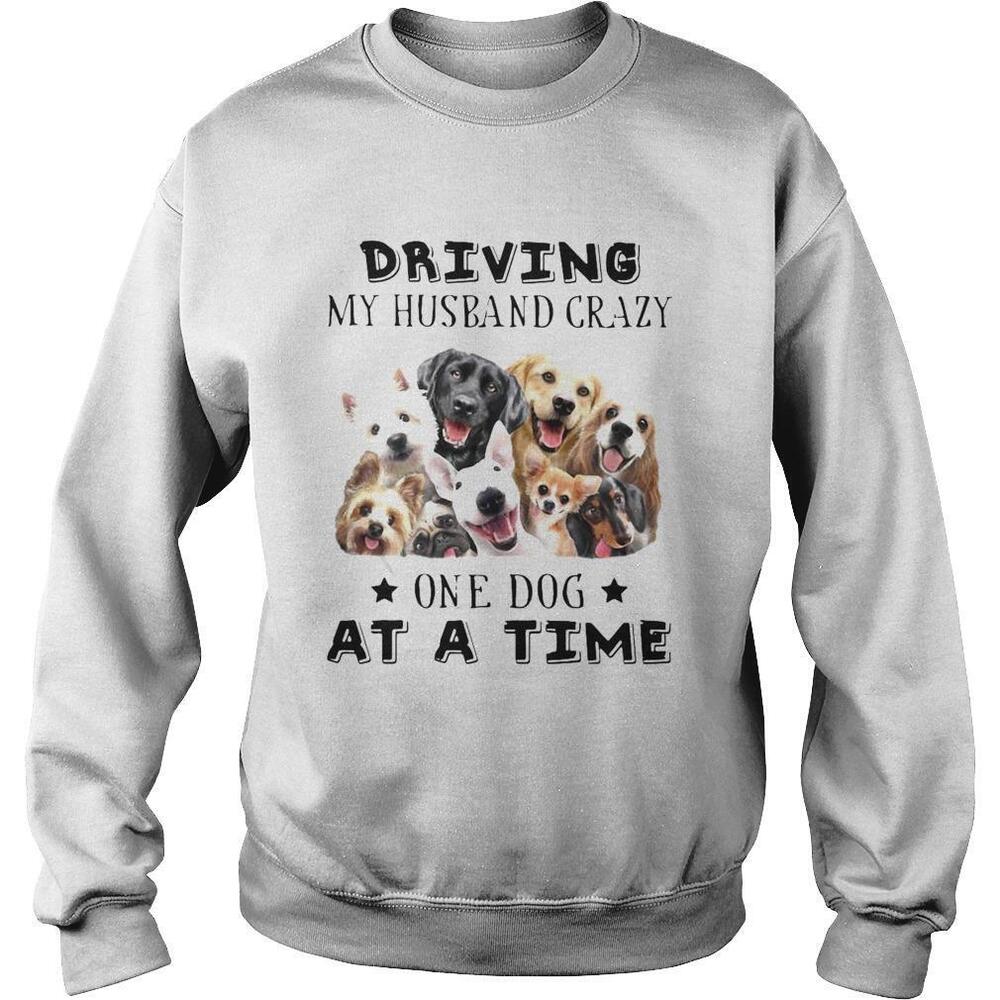 Driving My Husband Crazy One Dog At A Time Sweatshirt